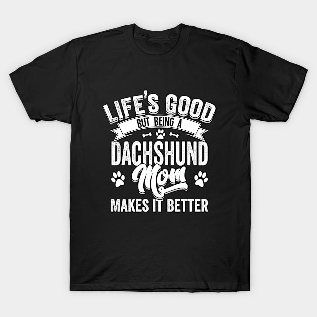 Dachshund - Lifes Good But Being A Dachshund Mom Makes It Better T-Shirt by Kudostees